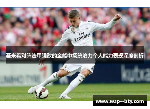 基米希对阵法甲强敌的全能中场统治力个人能力表现深度剖析