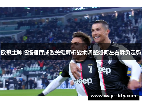 欧冠主帅临场指挥成败关键解析战术调整如何左右胜负走势