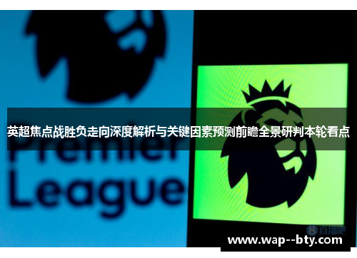英超焦点战胜负走向深度解析与关键因素预测前瞻全景研判本轮看点 英超焦点战胜负走向深度解析与关键因素预测前瞻全景研判本轮看点