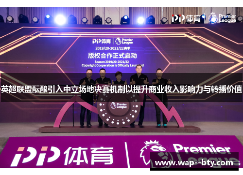 英超联盟酝酿引入中立场地决赛机制以提升商业收入影响力与转播价值 英超联盟酝酿引入中立场地决赛机制以提升商业收入影响力与转播价值