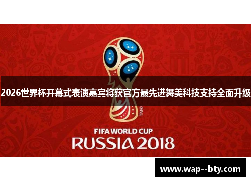 2026世界杯开幕式表演嘉宾将获官方最先进舞美科技支持全面升级 2026世界杯开幕式表演嘉宾将获官方最先进舞美科技支持全面升级