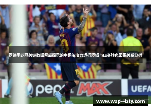 罗德里欧冠关键数据背后揭示的中场统治力运行逻辑与比赛胜负因果关系分析 罗德里欧冠关键数据背后揭示的中场统治力运行逻辑与比赛胜负因果关系分析
