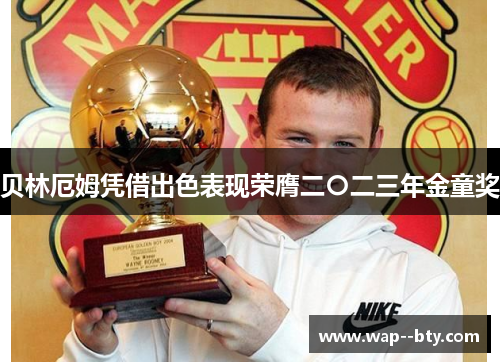 贝林厄姆凭借出色表现荣膺二〇二三年金童奖